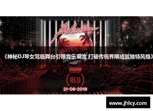 《神秘DJ琴女驾临舞台引领音乐潮流 打破传统界限成就独特风格》 《神秘DJ琴女驾临舞台引领音乐潮流 打破传统界限成就独特风格》