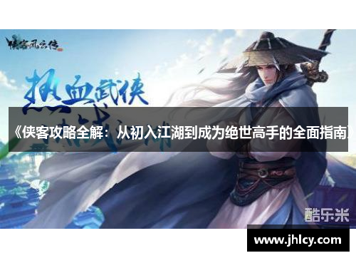 《侠客攻略全解:从初入江湖到成为绝世高手的全面指南》 《侠客攻略全解:从初入江湖到成为绝世高手的全面指南》