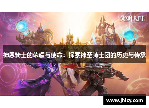 神恩骑士的荣耀与使命：探索神圣骑士团的历史与传承